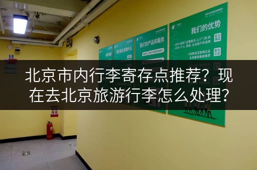 北京市内行李寄存点推荐？现在去北京旅游行李怎么处理？