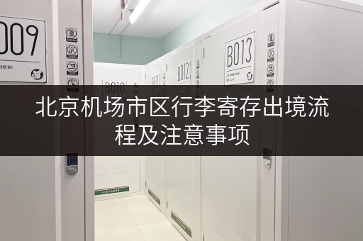 北京机场市区行李寄存出境流程及注意事项