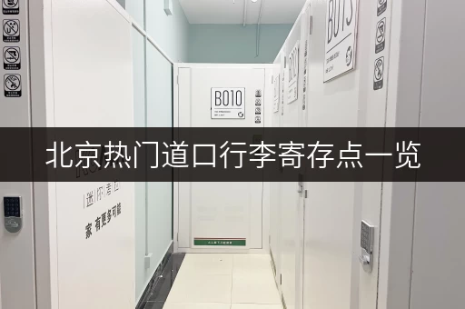 北京热门道口行李寄存点一览，解决你的行李存放难题！