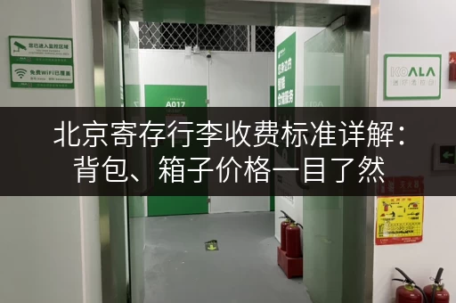 北京寄存行李收费标准详解：背包、箱子价格一目了然