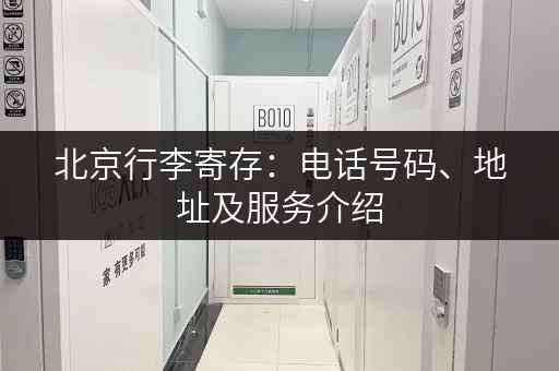 北京行李寄存：电话号码、地址及服务介绍
