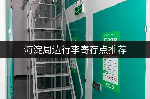 海淀周边行李寄存点推荐，安全可靠价格实惠