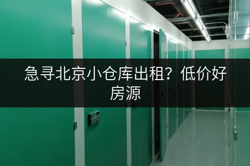 急寻北京小仓库出租？低价好房源，快速找到合适的仓库