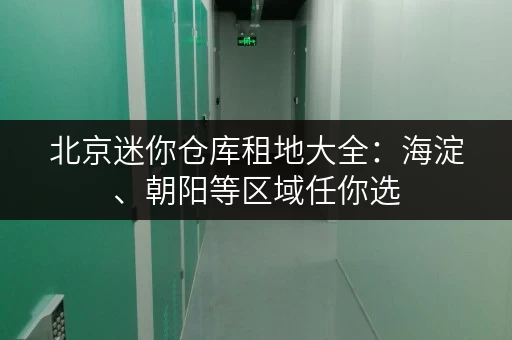 北京迷你仓库租地大全：海淀、朝阳等区域任你选