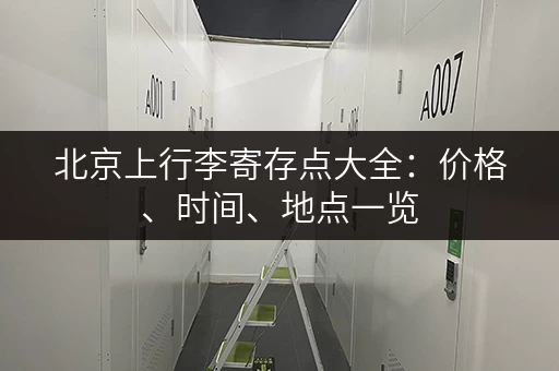 北京上行李寄存点大全：价格、时间、地点一览