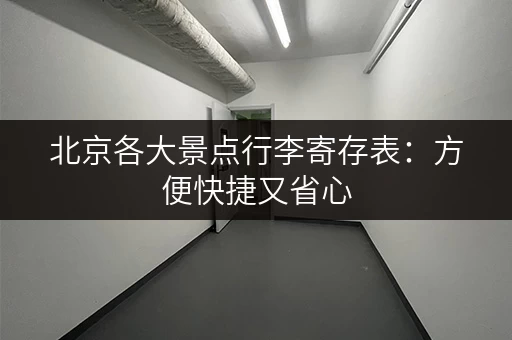 北京各大景点行李寄存表：方便快捷又省心