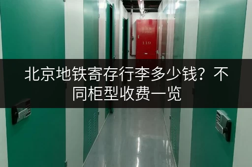 北京地铁寄存行李多少钱？不同柜型收费一览