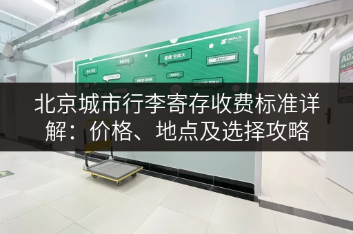 北京城市行李寄存收费标准详解：价格、地点及选择攻略
