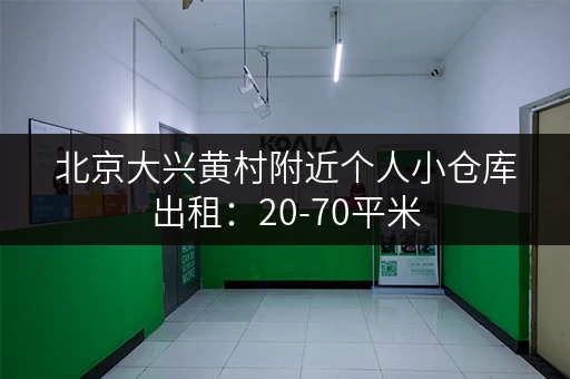 北京大兴黄村附近个人小仓库出租：20-70平米，价格优惠