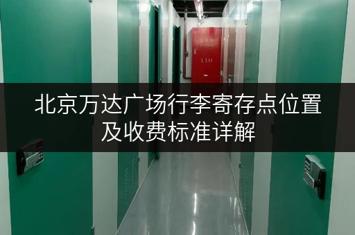北京万达广场行李寄存点位置及收费标准详解
