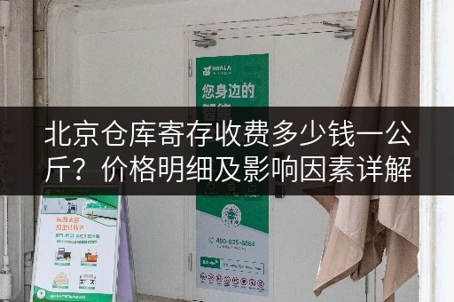 北京仓库寄存收费多少钱一公斤？价格明细及影响因素详解