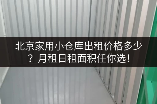 北京家用小仓库出租价格多少？月租日租面积任你选！