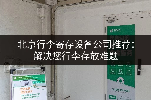 北京行李寄存设备公司推荐：解决您行李存放难题