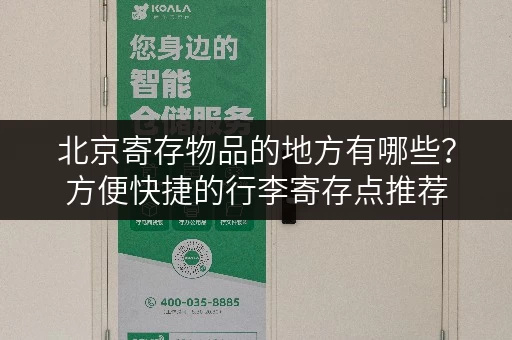 北京寄存物品的地方有哪些？方便快捷的行李寄存点推荐