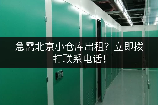 急需北京小仓库出租？立即拨打联系电话！