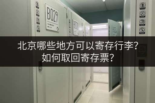 北京哪些地方可以寄存行李？如何取回寄存票？