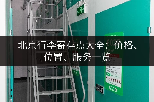 北京行李寄存点大全：价格、位置、服务一览