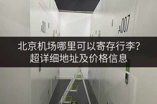 北京机场哪里可以寄存行李？超详细地址及价格信息