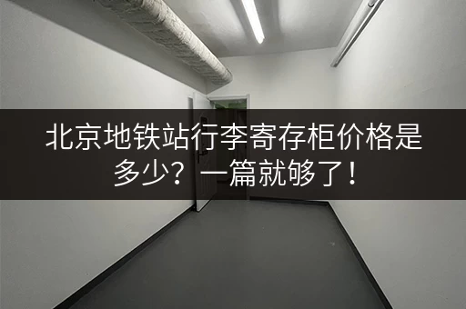 北京地铁站行李寄存柜价格是多少？一篇就够了！