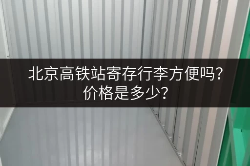 北京高铁站寄存行李方便吗？价格是多少？