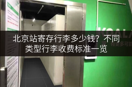 北京站寄存行李多少钱？不同类型行李收费标准一览