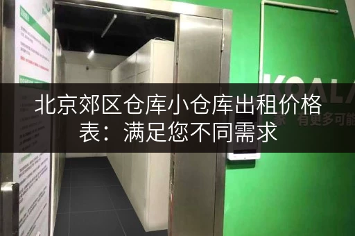 北京郊区仓库小仓库出租价格表：满足您不同需求