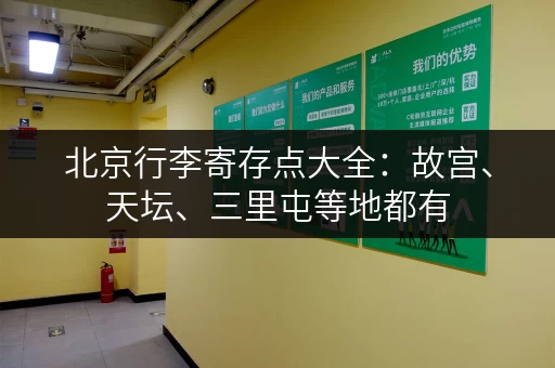 北京行李寄存点大全:故宫、天坛、三里屯等地都有 北京行李寄存点大全:故宫、天坛、三里屯等地都有
