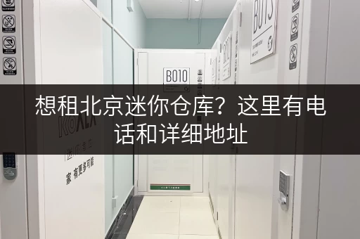 想租北京迷你仓库？这里有电话和详细地址