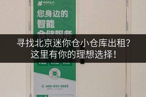 寻找北京迷你仓小仓库出租？这里有你的理想选择！