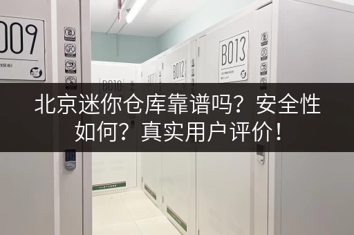 北京迷你仓库靠谱吗？安全性如何？真实用户评价！