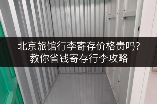 北京旅馆行李寄存价格贵吗？教你省钱寄存行李攻略