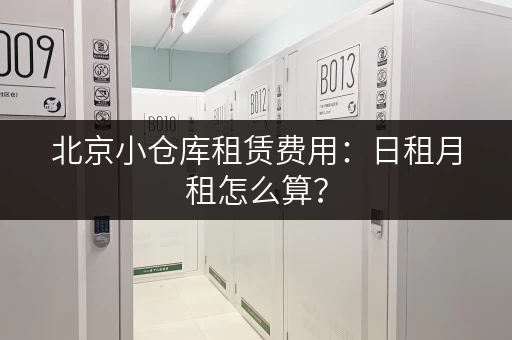 北京小仓库租赁费用：日租月租怎么算？