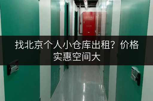 找北京个人小仓库出租？价格实惠空间大