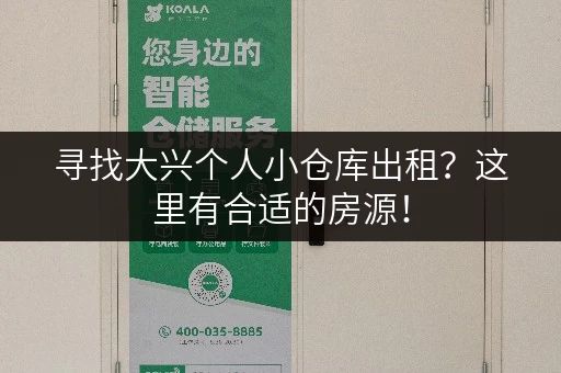 寻找大兴个人小仓库出租？这里有合适的房源！
