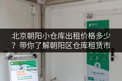 北京朝阳小仓库出租价格多少？带你了解朝阳区仓库租赁市场行情