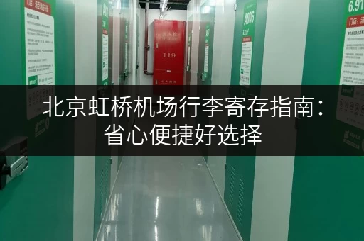 北京虹桥机场行李寄存指南：省心便捷好选择