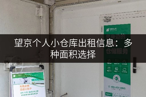 望京个人小仓库出租信息：多种面积选择，价格优惠，方便快捷