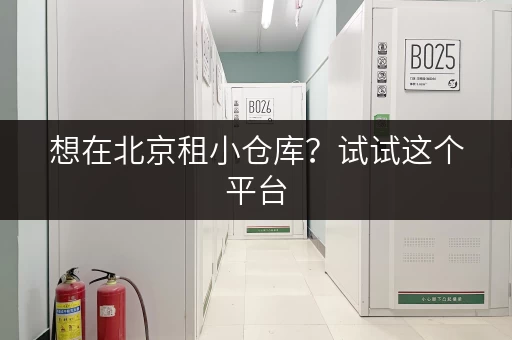 想在北京租小仓库？试试这个平台，超方便！