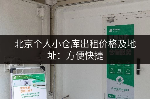 北京个人小仓库出租价格及地址：方便快捷，安全放心