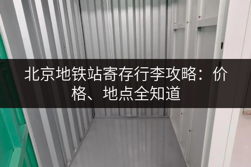北京地铁站寄存行李攻略：价格、地点全知道