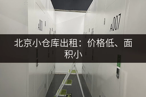 北京小仓库出租：价格低、面积小，适合个人和小型企业