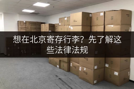 想在北京寄存行李？先了解这些法律法规