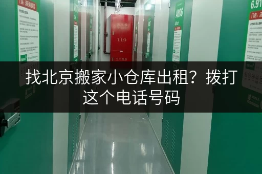 找北京搬家小仓库出租？拨打这个电话号码，立即预订！
