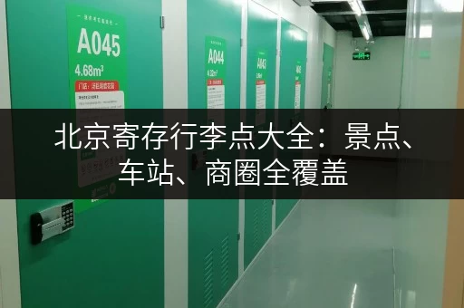 北京寄存行李点大全：景点、车站、商圈全覆盖