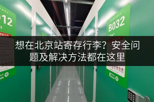 想在北京站寄存行李？安全问题及解决方法都在这里