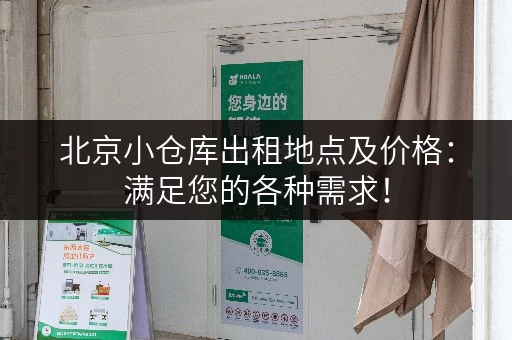 北京小仓库出租地点及价格：满足您的各种需求！