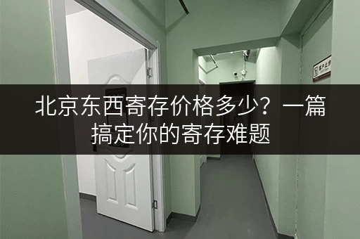 北京东西寄存价格多少？一篇搞定你的寄存难题