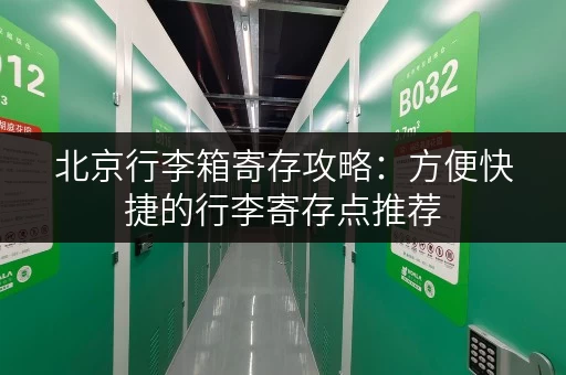 北京行李箱寄存攻略：方便快捷的行李寄存点推荐