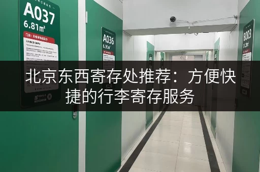 北京东西寄存处推荐：方便快捷的行李寄存服务