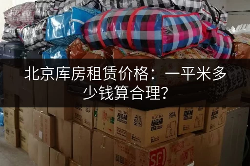北京库房租赁价格：一平米多少钱算合理？